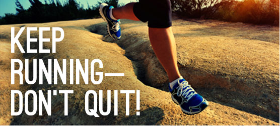 Keep Running—Don’t Quit!