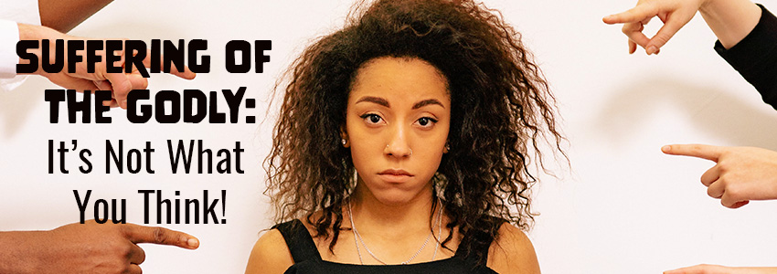 Suffering of the Godly: It’s Not What You Think!